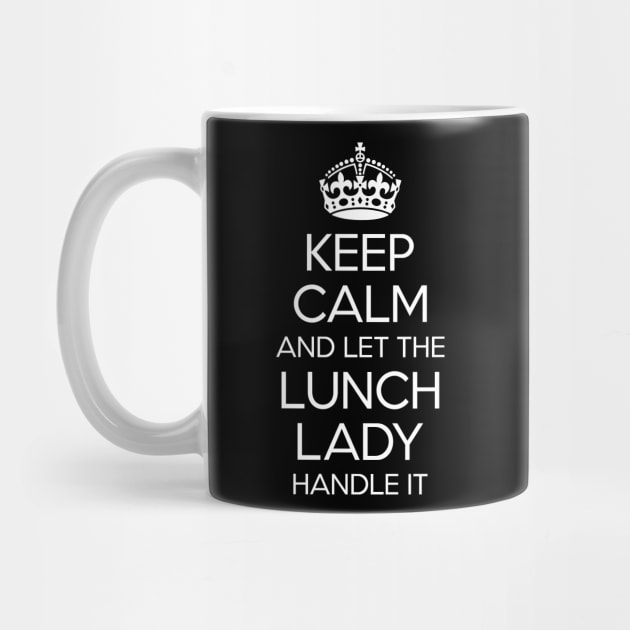 Keep Calm And Let The Lunch Lady Handle It Shirt Gift Funny by celeryprint